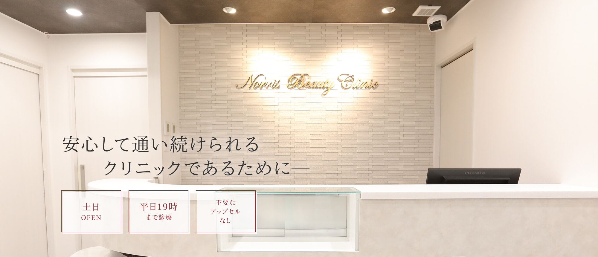 安心して通い続けられるクリニックであるために― 土日OPEN/平日19時まで診療/不要なアップセルなし